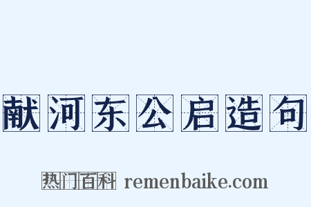 献河东公启造句是什么意思的图片